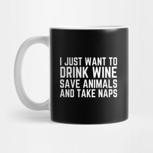 I Just Want To Drink Wine Save Animals And Take Naps Mug